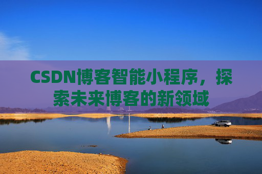 CSDN博客智能小程序，探索未来博客的新领域