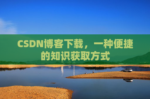 CSDN博客下载，一种便捷的知识获取方式